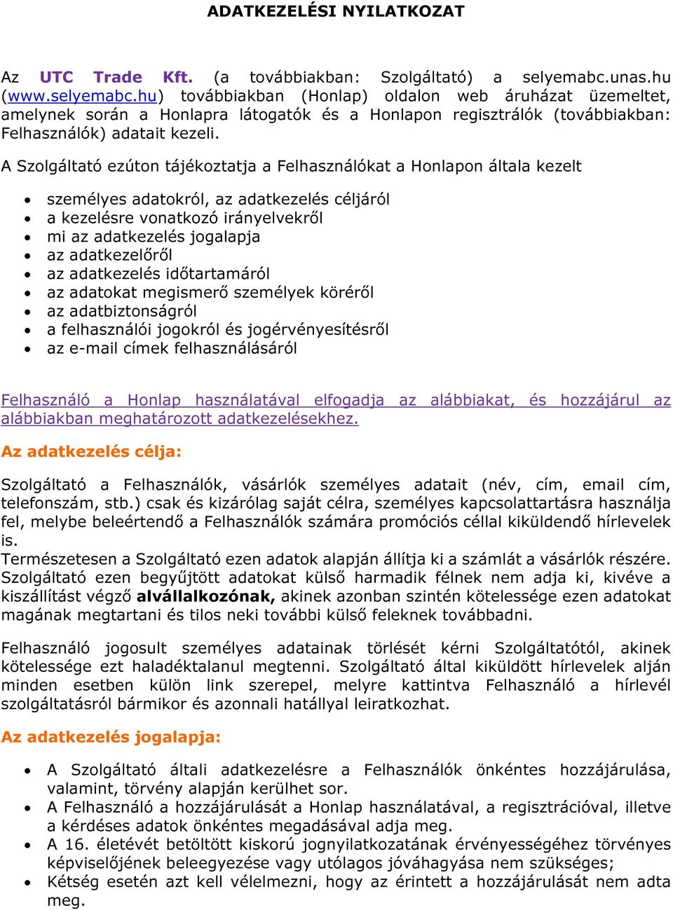 A Szolgáltató ezúton tájékoztatja a Felhasználókat a Honlapon általa kezelt személyes adatokról, az adatkezelés céljáról a kezelésre vonatkozó irányelvekről mi az adatkezelés jogalapja az