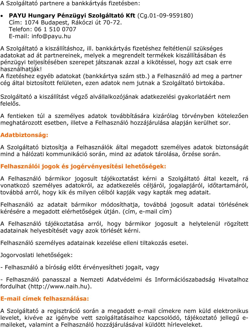 bankkártyás fizetéshez feltétlenül szükséges adatokat ad át partnereinek, melyek a megrendelt termékek kiszállításában és pénzügyi teljesítésében szerepet játszanak azzal a kikötéssel, hogy azt csak