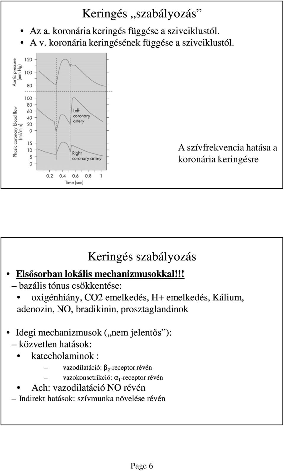 !! bazális tónus csökkentése: oxigénhiány, CO2 emelkedés, H+ emelkedés, Kálium, adenozin, NO, bradikinin, prosztaglandinok Idegi mechanizmusok