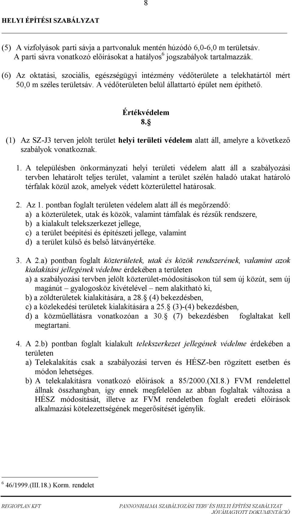 () Az SZ-J terven jelölt terület helyi területi védelem alatt áll, amelyre a következ szabályok vonatkoznak.
