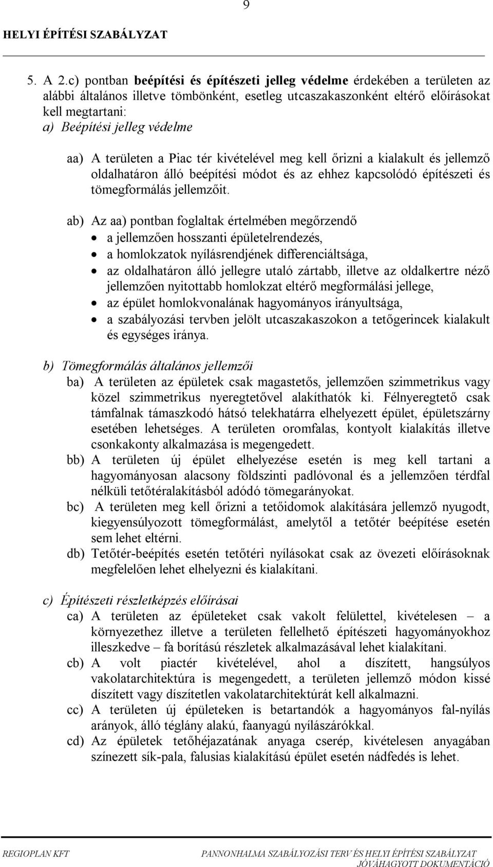 aa) A területen a Piac tér kivételével meg kell rizni a kialakult és jellemz oldalhatáron álló beépítési módot és az ehhez kapcsolódó építészeti és tömegformálás jellemz it.