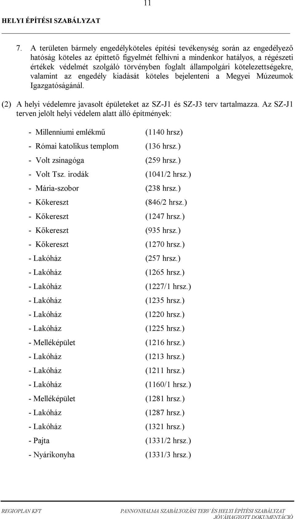 foglalt állampolgári kötelezettségekre, valamint az engedély kiadását köteles bejelenteni a egyei úzeumok Igazgatóságánál. () A helyi védelemre javasolt épületeket az SZ-J és SZ-J terv tartalmazza.