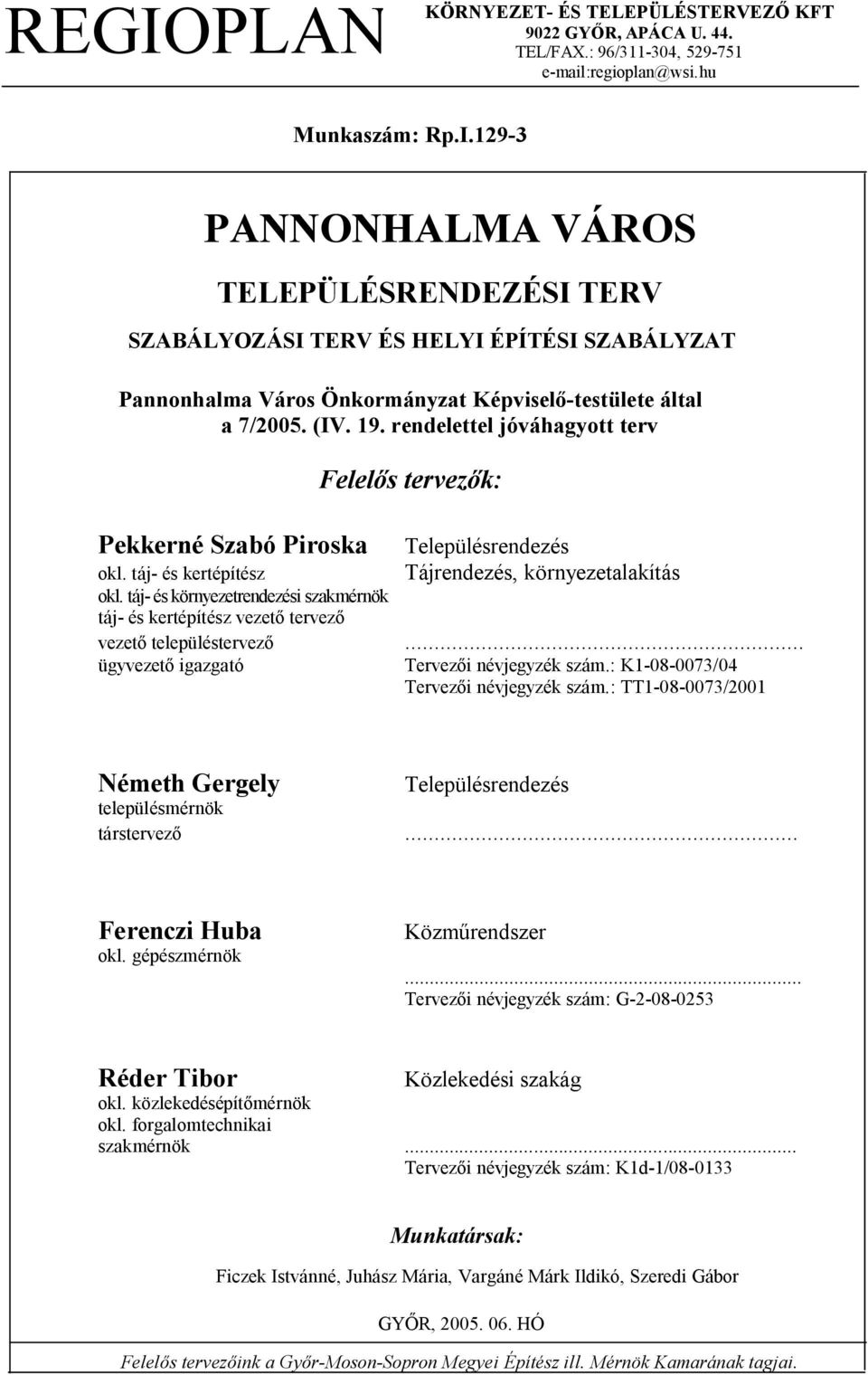 táj- és környezetrendezési szakmérnök táj- és kertépítész vezet tervez vezet településtervez... ügyvezet igazgató Tervez i névjegyzék szám.: K--/ Tervez i névjegyzék szám.