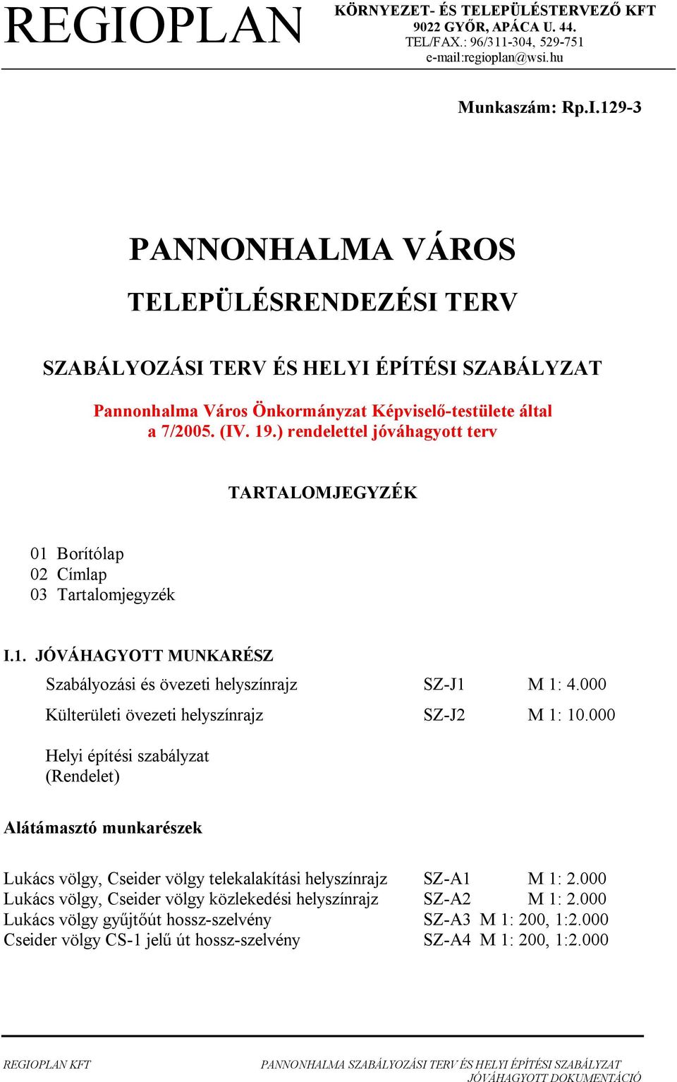 .) rendelettel jóváhagyott terv TATALOJGYZÉK orítólap Címlap Tartalomjegyzék I.. JÓÁHAGYOTT UNKAÉSZ Szabályozási és övezeti helyszínrajz SZ-J :. Külterületi övezeti helyszínrajz SZ-J :.