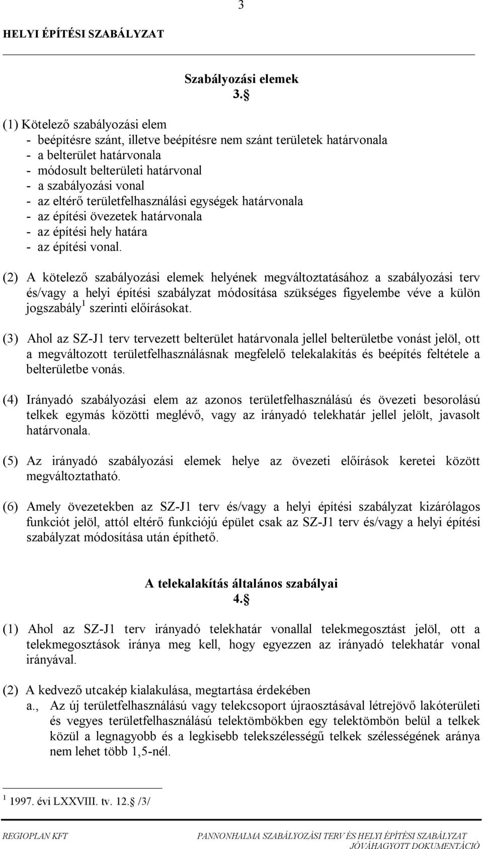 területfelhasználási egységek határvonala - az építési övezetek határvonala - az építési hely határa - az építési vonal.