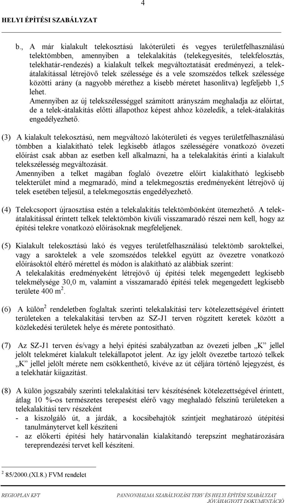 megváltoztatását eredményezi, a telekátalakítással létrejöv telek szélessége és a vele szomszédos telkek szélessége közötti arány (a nagyobb mérethez a kisebb méretet hasonlítva) legfeljebb, lehet.