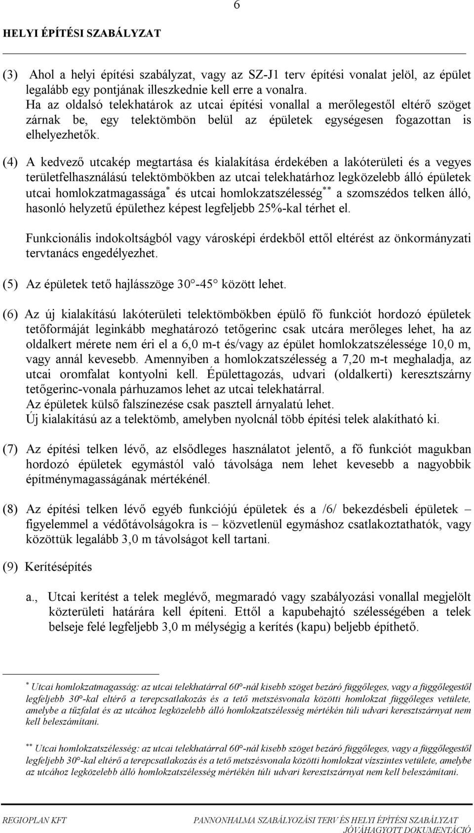 () A kedvez utcakép megtartása és kialakítása érdekében a lakóterületi és a vegyes területfelhasználású telektömbökben az utcai telekhatárhoz legközelebb álló épületek utcai homlokzatmagassága * és