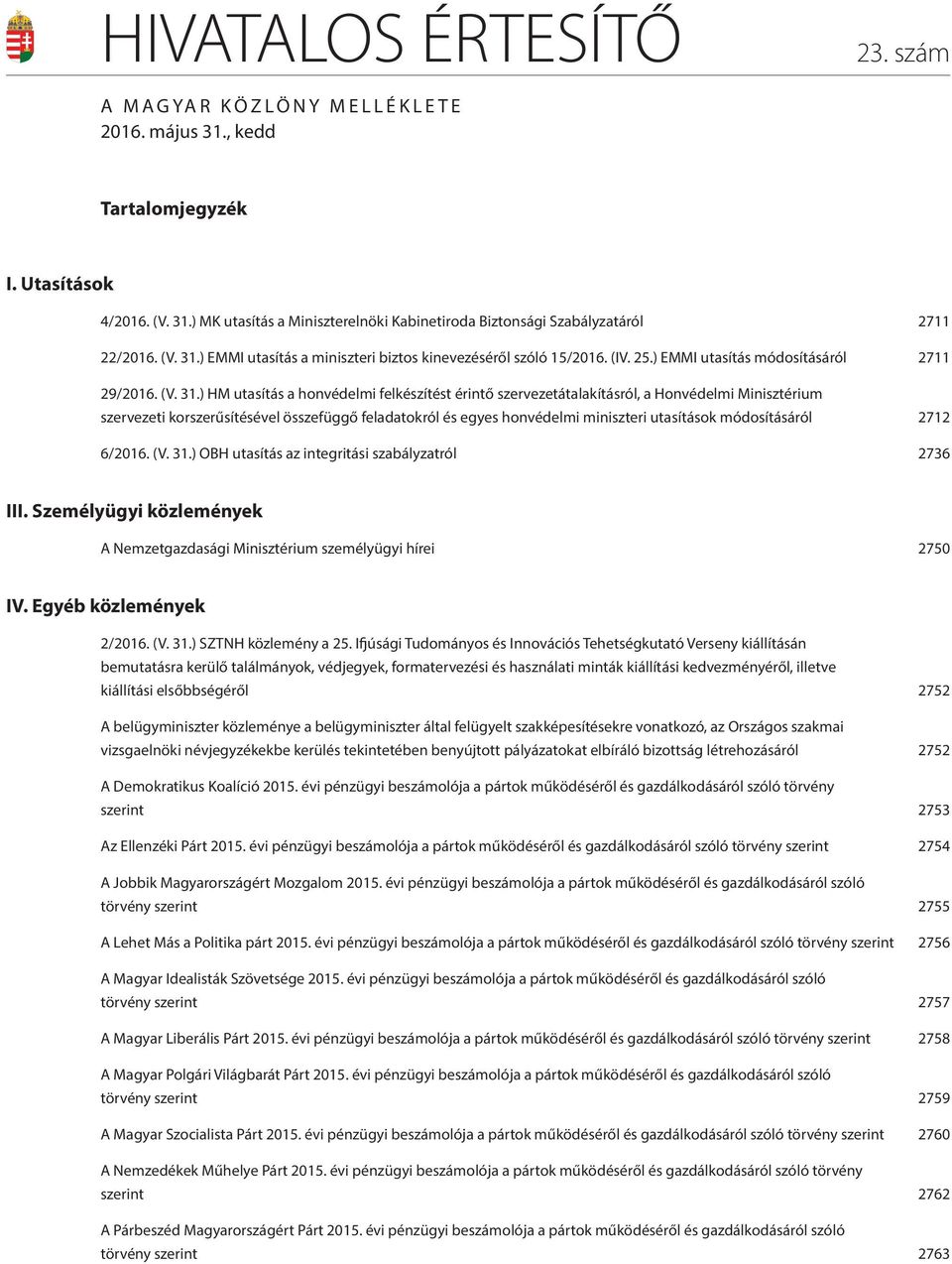 ) EMMI utasítás a miniszteri biztos kinevezéséről szóló 15/2016. (IV. 25.) EMMI utasítás módosításáról 2711 29/2016.