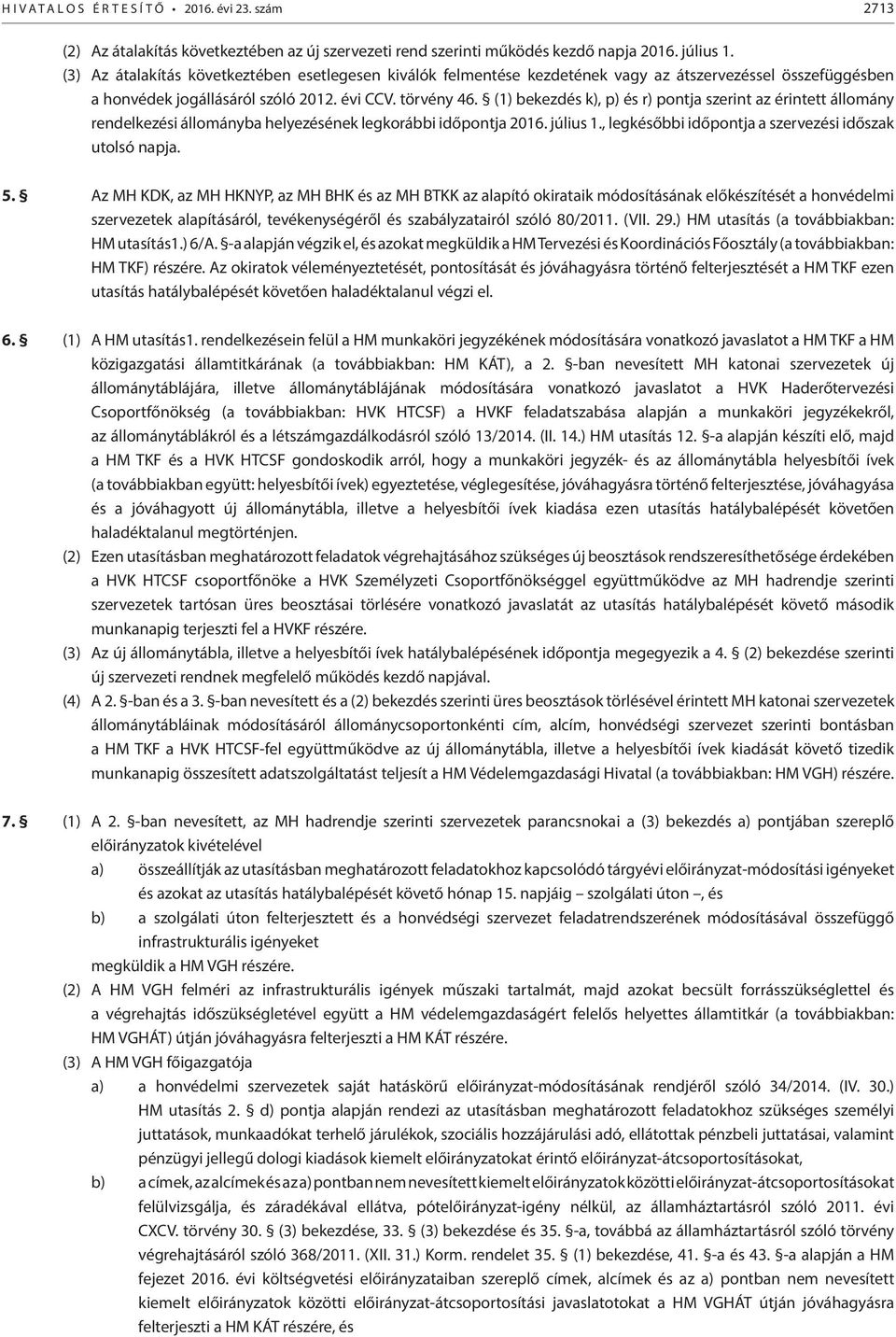(1) bekezdés k), p) és r) pontja szerint az érintett állomány rendelkezési állományba helyezésének legkorábbi időpontja 2016. július 1., legkésőbbi időpontja a szervezési időszak utolsó napja. 5.
