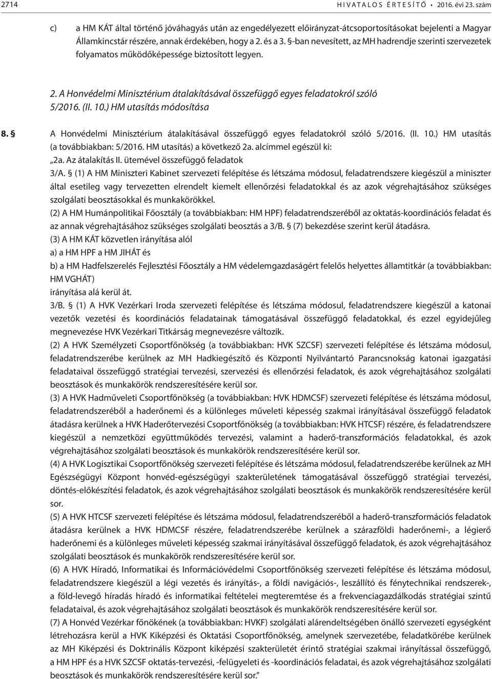 -ban nevesített, az MH hadrendje szerinti szervezetek folyamatos működőképessége biztosított legyen. 2. A Honvédelmi Minisztérium átalakításával összefüggő egyes feladatokról szóló 5/2016. (II. 10.