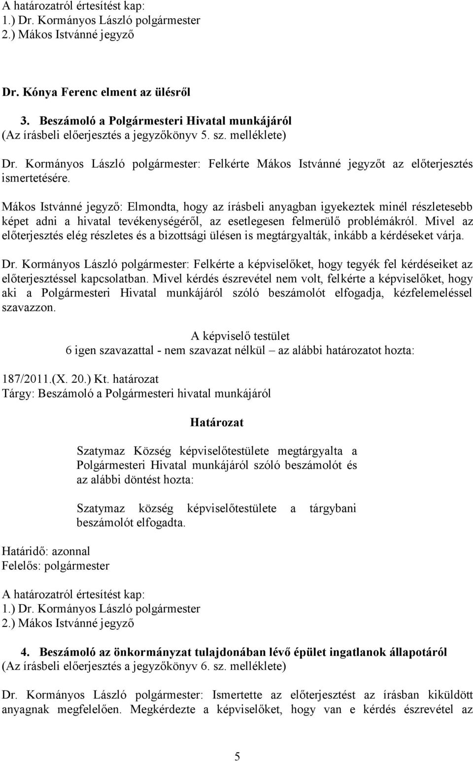 Kormányos László polgármester: Felkérte Mákos Istvánné jegyzőt az előterjesztés ismertetésére.
