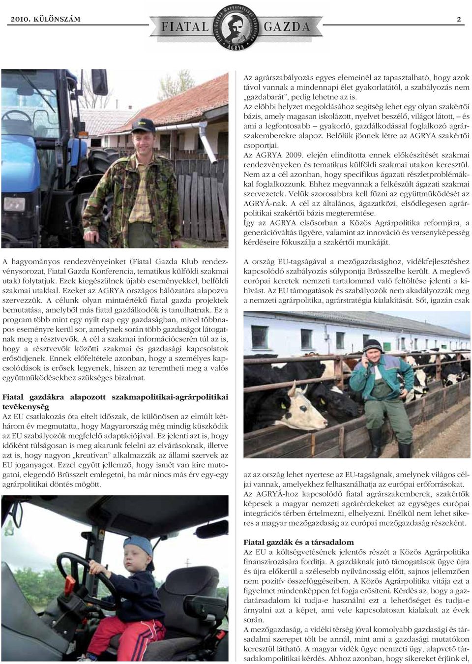 agrárszakemberekre alapoz. Belôlük jönnek létre az AGRYA szakértôi csoportjai. Az AGRYA 2009.
