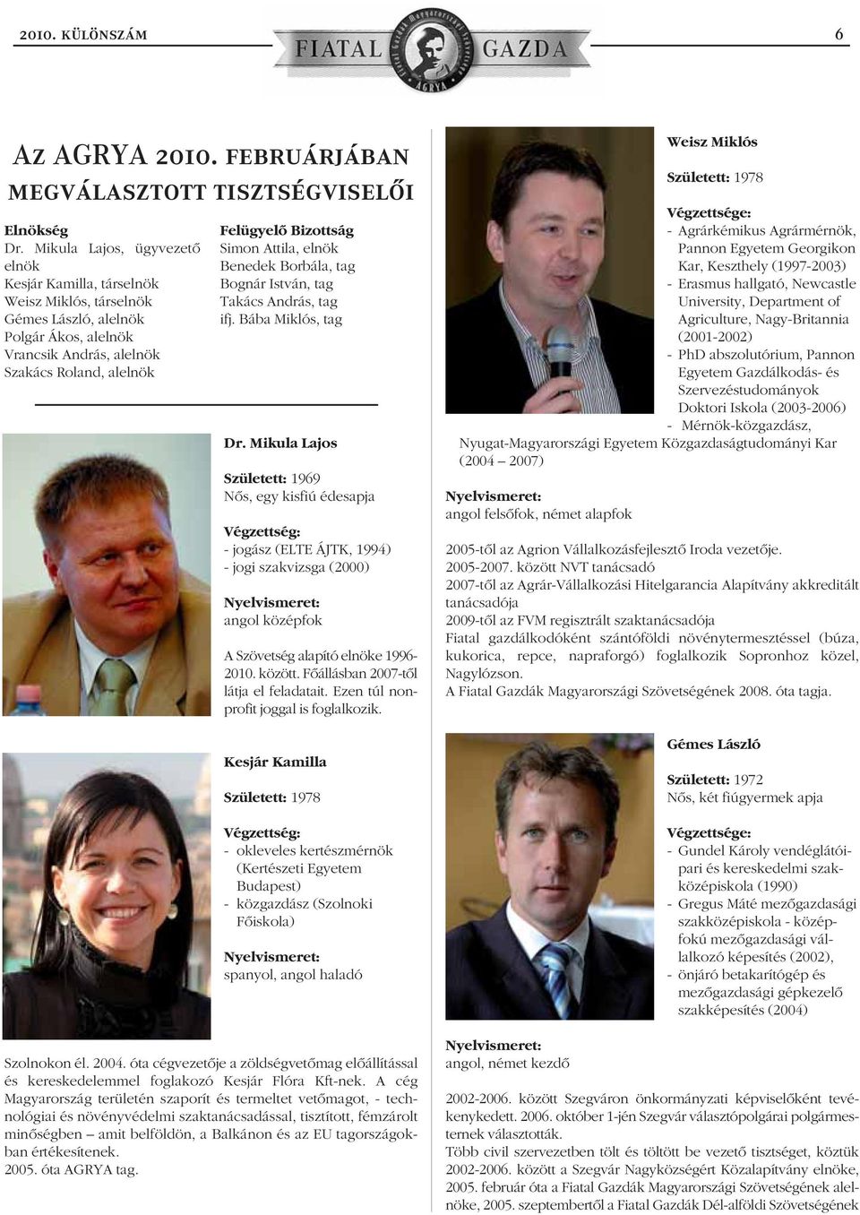 Attila, elnök Benedek Borbála, tag Bognár István, tag Takács András, tag ifj. Bába Miklós, tag Dr.