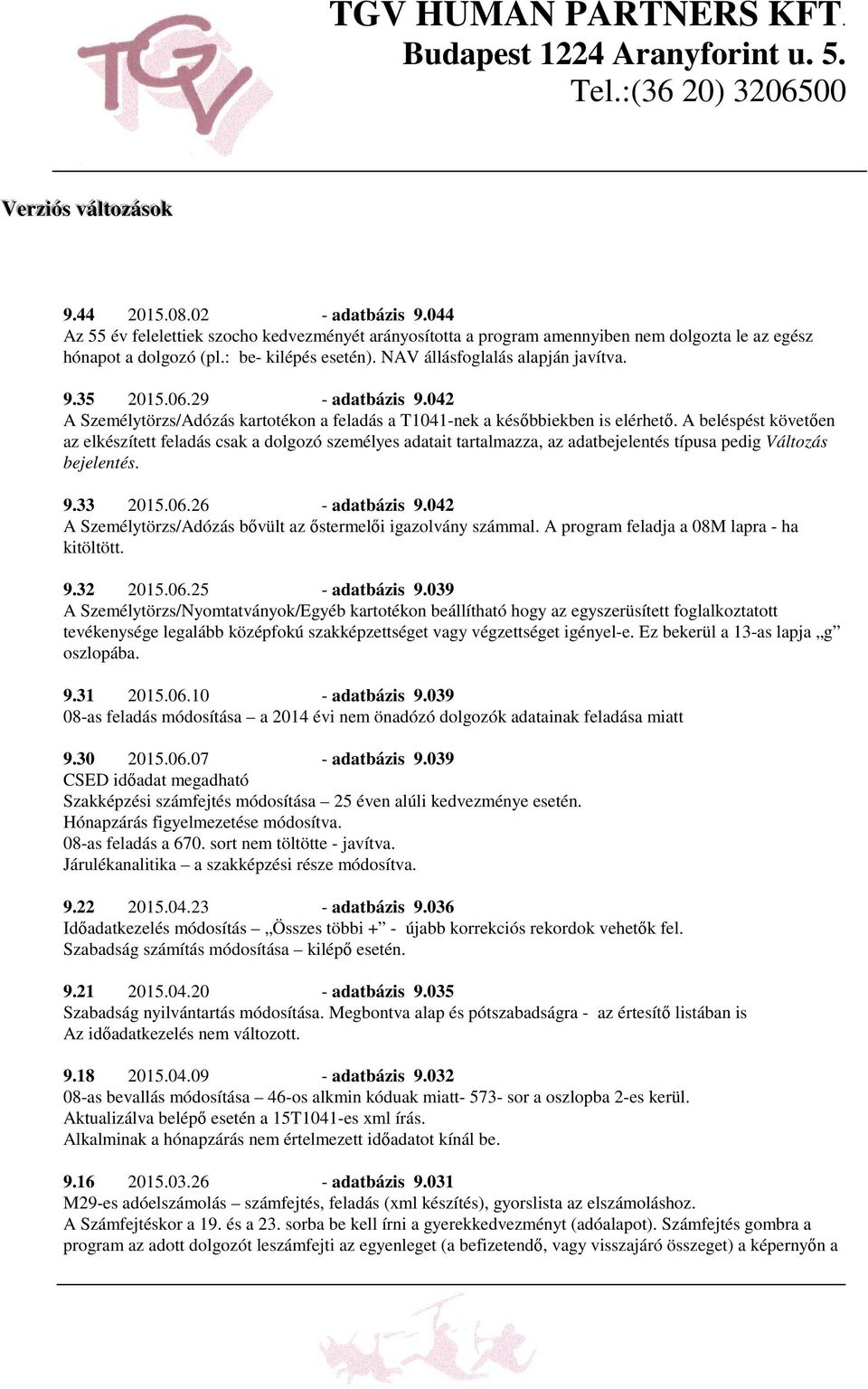 29 - adatbázis 9.042 A Személytörzs/Adózás kartotékon a feladás a T1041-nek a későbbiekben is elérhető.