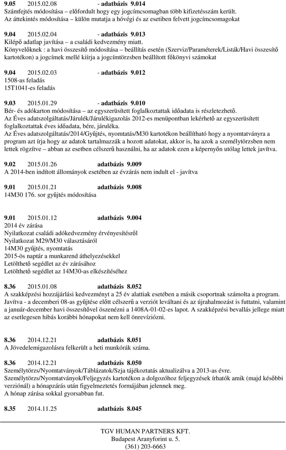 Könyvelőknek : a havi összesítő módosítása beállítás esetén (Szerviz/Paraméterek/Listák/Havi összesítő kartotékon) a jogcímek mellé kiírja a jogcímtörzsben beállított főkönyvi számokat 9.04 2015.02.