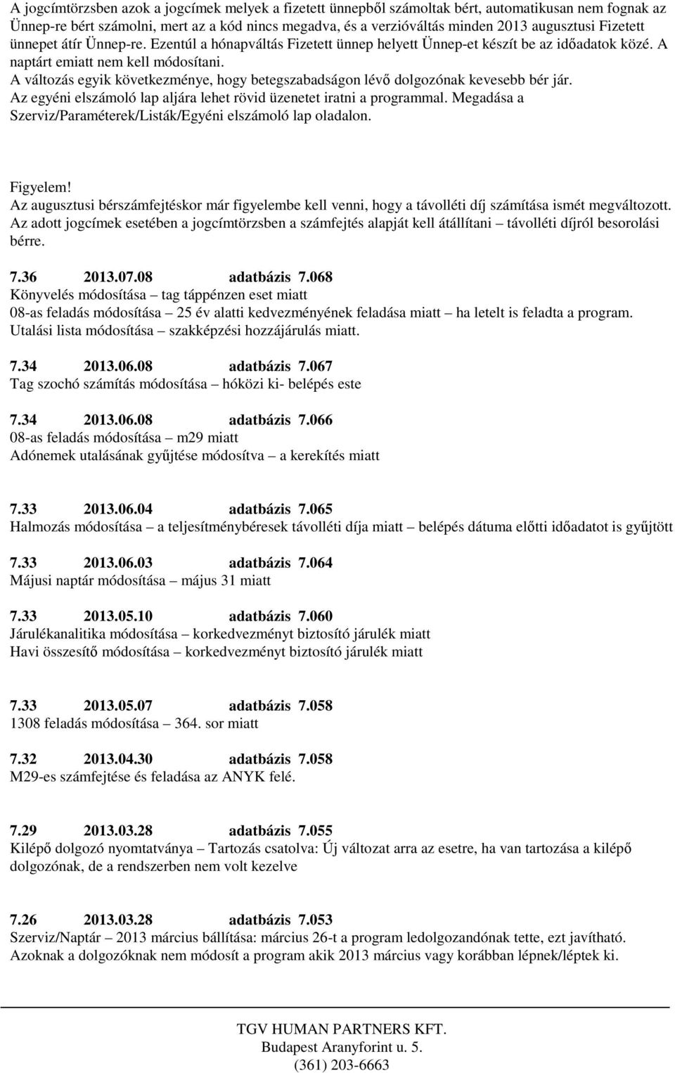 A változás egyik következménye, hogy betegszabadságon lévő dolgozónak kevesebb bér jár. Az egyéni elszámoló lap aljára lehet rövid üzenetet iratni a programmal.