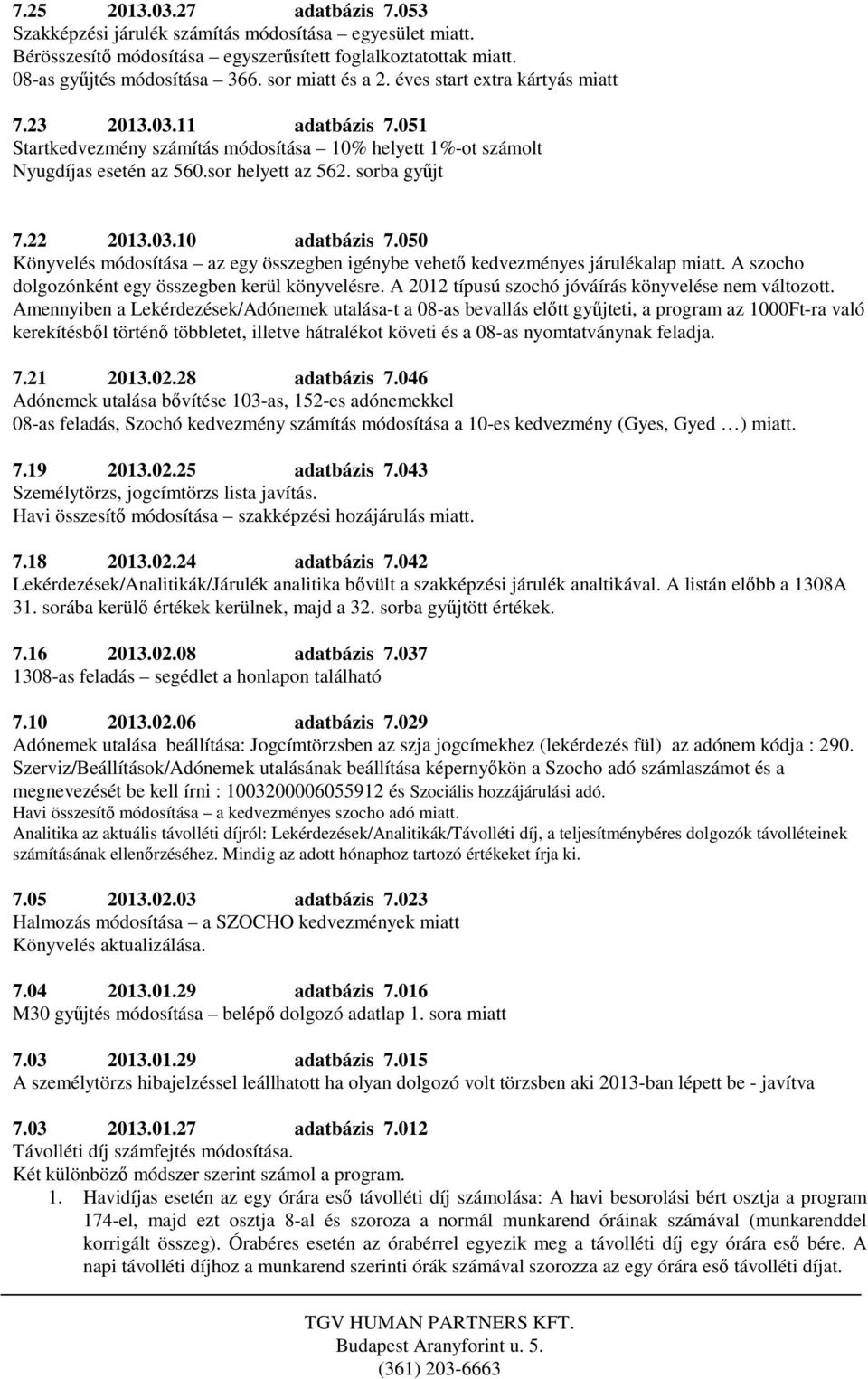 050 Könyvelés módosítása az egy összegben igénybe vehető kedvezményes járulékalap miatt. A szocho dolgozónként egy összegben kerül könyvelésre. A 2012 típusú szochó jóváírás könyvelése nem változott.