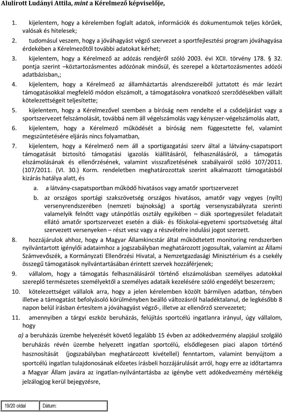 kijelentem, hogy a Kérelmező az adózás rendjéről szóló 2003. évi XCII. törvény 178. 32. pontja szerint köztartozásmentes adózónak minősül, és szerepel a köztartozásmentes adózói adatbázisban,; 4.