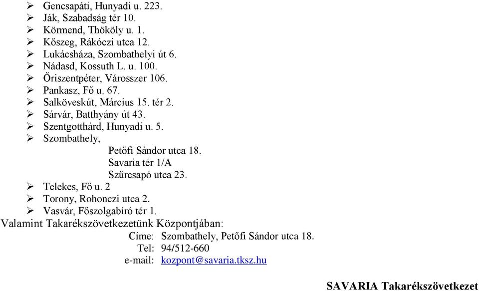 Szombathely, Petőfi Sándor utca 18. Savaria tér 1/A Szűrcsapó utca 23. Telekes, Fő u. 2 Torony, Rohonczi utca 2. Vasvár, Főszolgabíró tér 1.