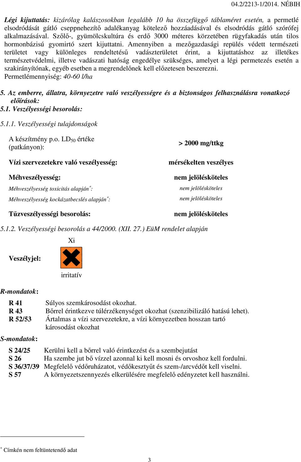 alkalmazásával. Szőlő-, gyümölcskultúra és erdő 3000 méteres körzetében rügyfakadás után tilos hormonbázisú gyomirtó szert kijuttatni.