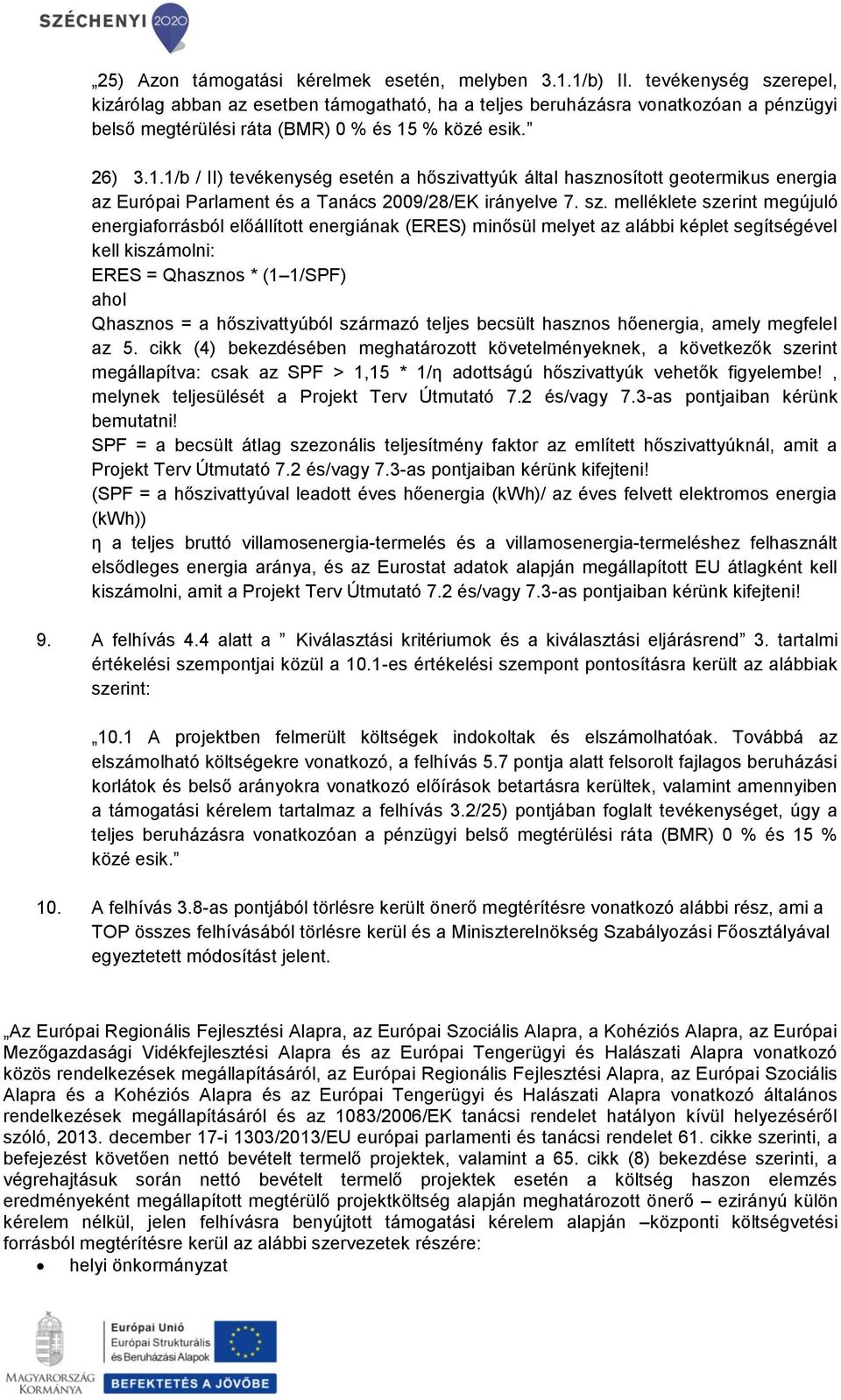 % közé esik. 26) 3.1.1/b / II) tevékenység esetén a hőszivattyúk által hasznosított geotermikus energia az Európai Parlament és a Tanács 2009/28/EK irányelve 7. sz.