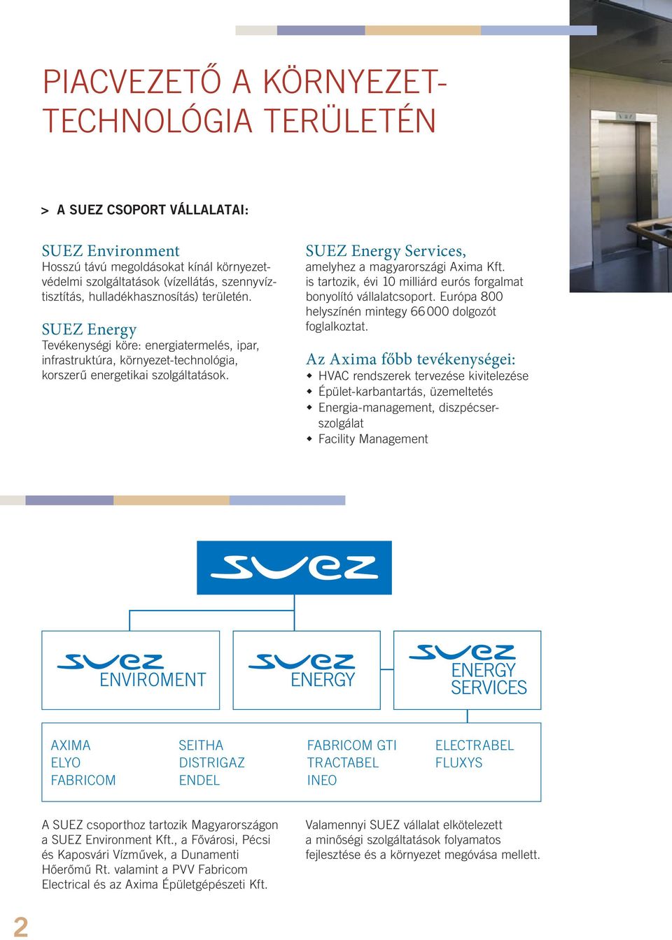 SUEZ Energy Services, amelyhez a magyarországi Axima Kft. is tartozik, évi 10 milliárd eurós forgalmat bonyolító vállalatcsoport. Európa 800 helyszínén mintegy 66 000 dolgozót foglalkoztat.