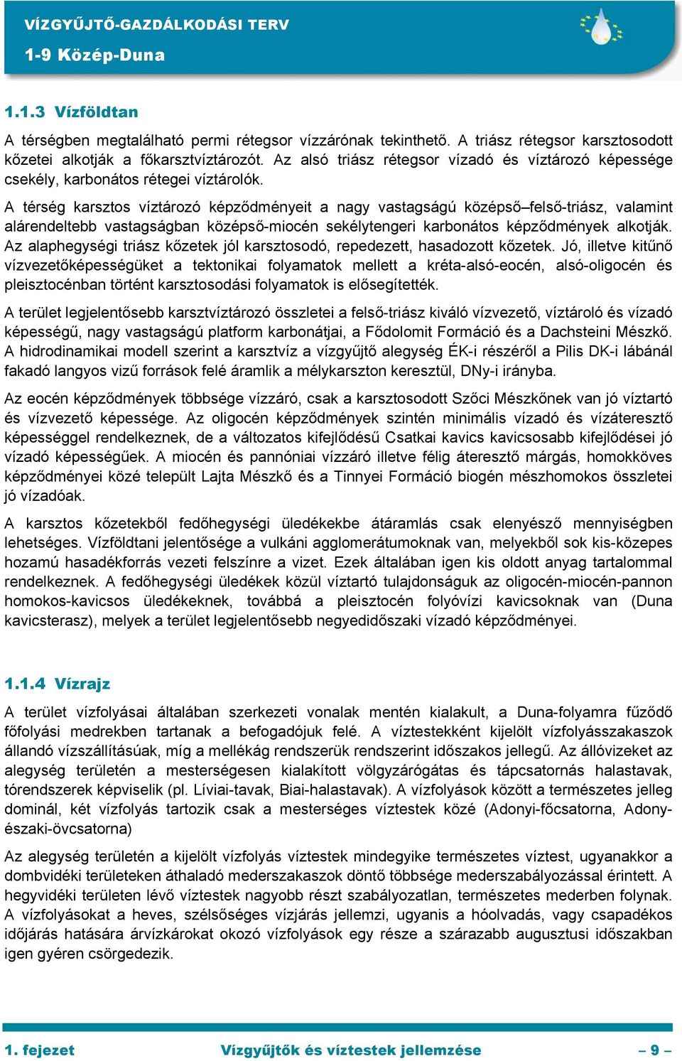 A térség karsztos víztározó képződményeit a nagy vastagságú középső felső-triász, valamint alárendeltebb vastagságban középső-miocén sekélytengeri karbonátos képződmények alkotják.