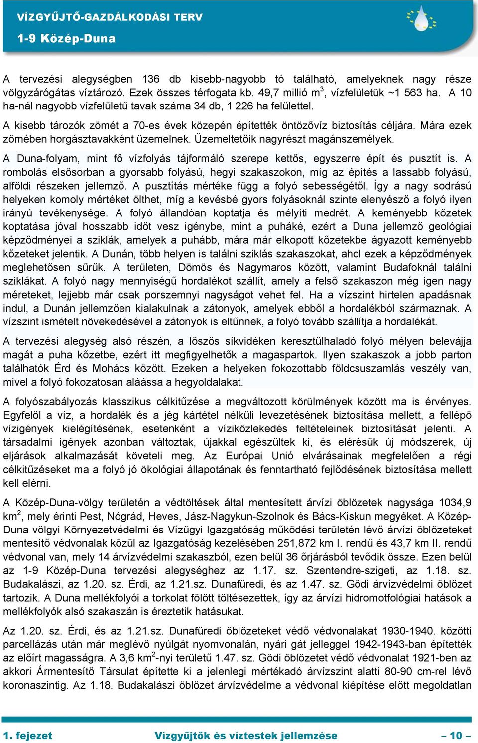 Mára ezek zömében horgásztavakként üzemelnek. Üzemeltetőik nagyrészt magánszemélyek. A Duna-folyam, mint fő vízfolyás tájformáló szerepe kettős, egyszerre épít és pusztít is.