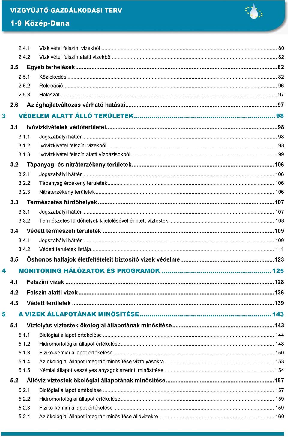 .. 98 3.1.3 Ivóvízkivétel felszín alatti vízbázisokból... 99 3.2 Tápanyag- és nitrátérzékeny területek...106 3.2.1 Jogszabályi háttér... 106 3.2.2 Tápanyag érzékeny területek... 106 3.2.3 Nitrátérzékeny területek.