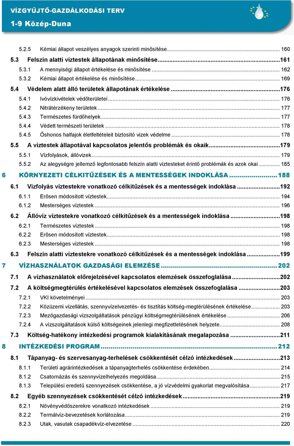 .. 177 5.4.3 Természetes fürdőhelyek... 177 5.4.4 Védett természeti területek... 178 5.4.5 Őshonos halfajok életfeltételeit biztosító vizek védelme... 178 5.5 A víztestek állapotával kapcsolatos jelentős problémák és okaik.