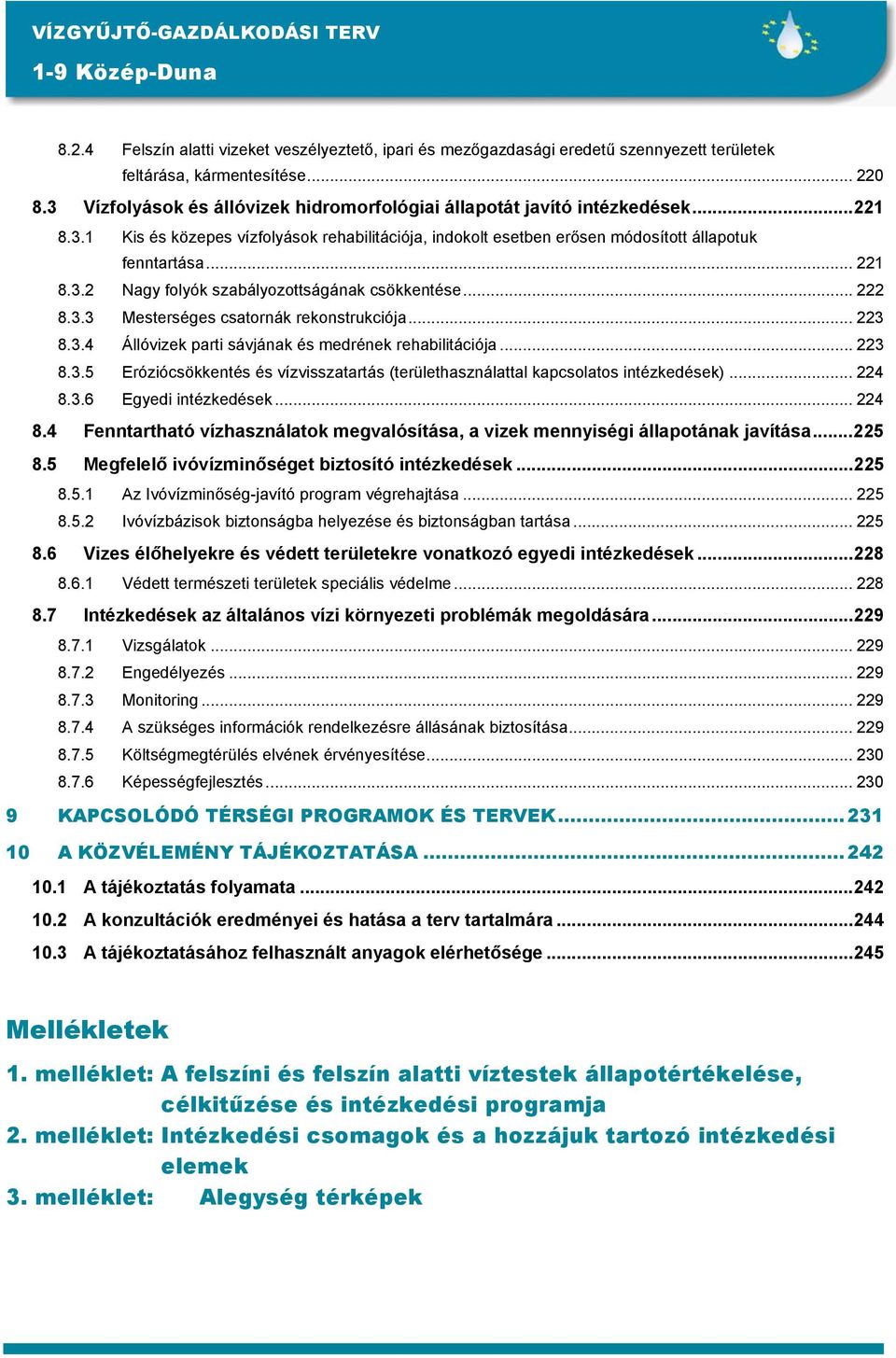 .. 222 8.3.3 Mesterséges csatornák rekonstrukciója... 223 8.3.4 Állóvizek parti sávjának és medrének rehabilitációja... 223 8.3.5 Eróziócsökkentés és vízvisszatartás (területhasználattal kapcsolatos intézkedések).