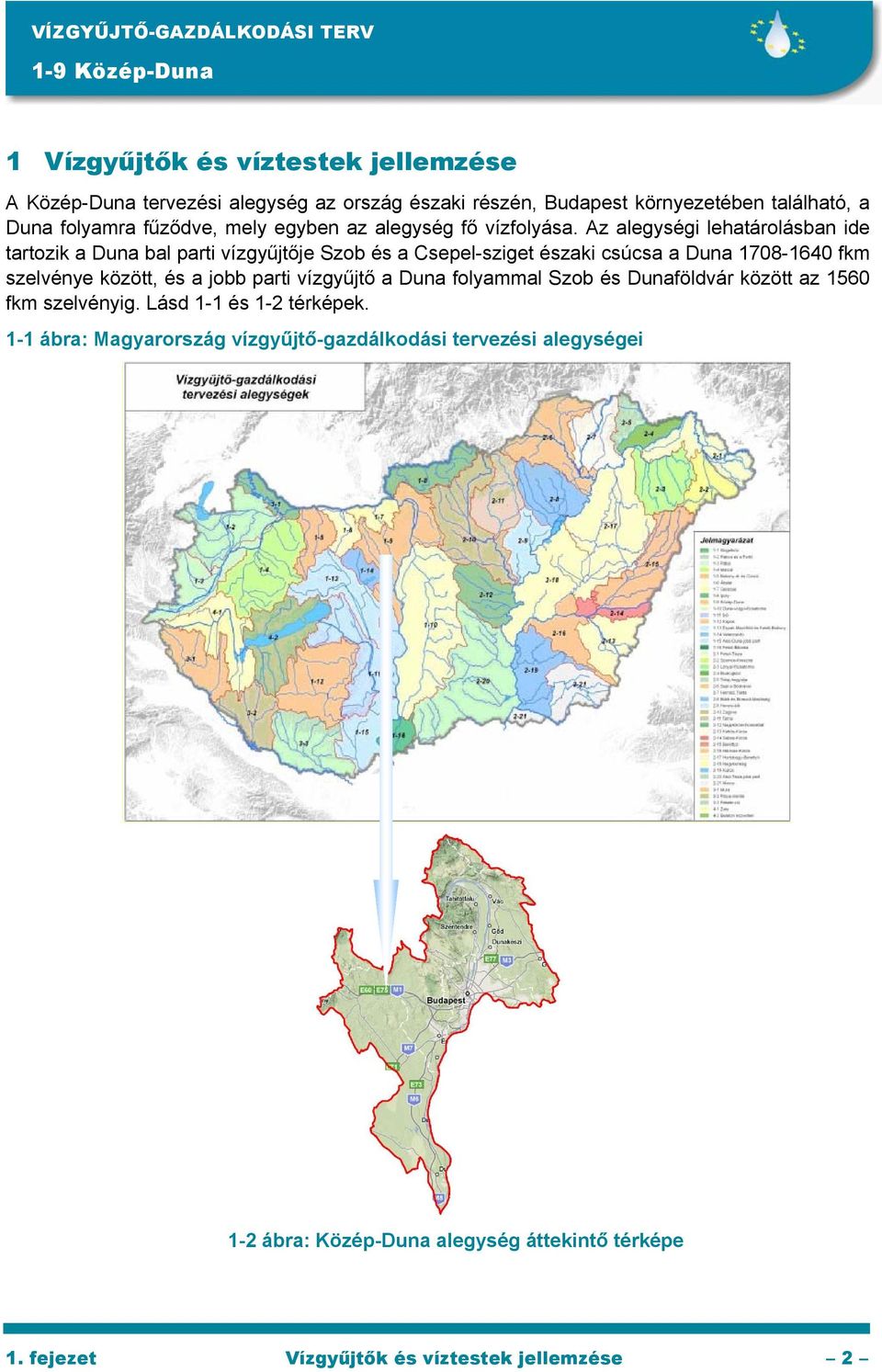 Az alegységi lehatárolásban ide tartozik a Duna bal parti vízgyűjtője Szob és a Csepel-sziget északi csúcsa a Duna 1708-1640 fkm szelvénye között, és a jobb parti