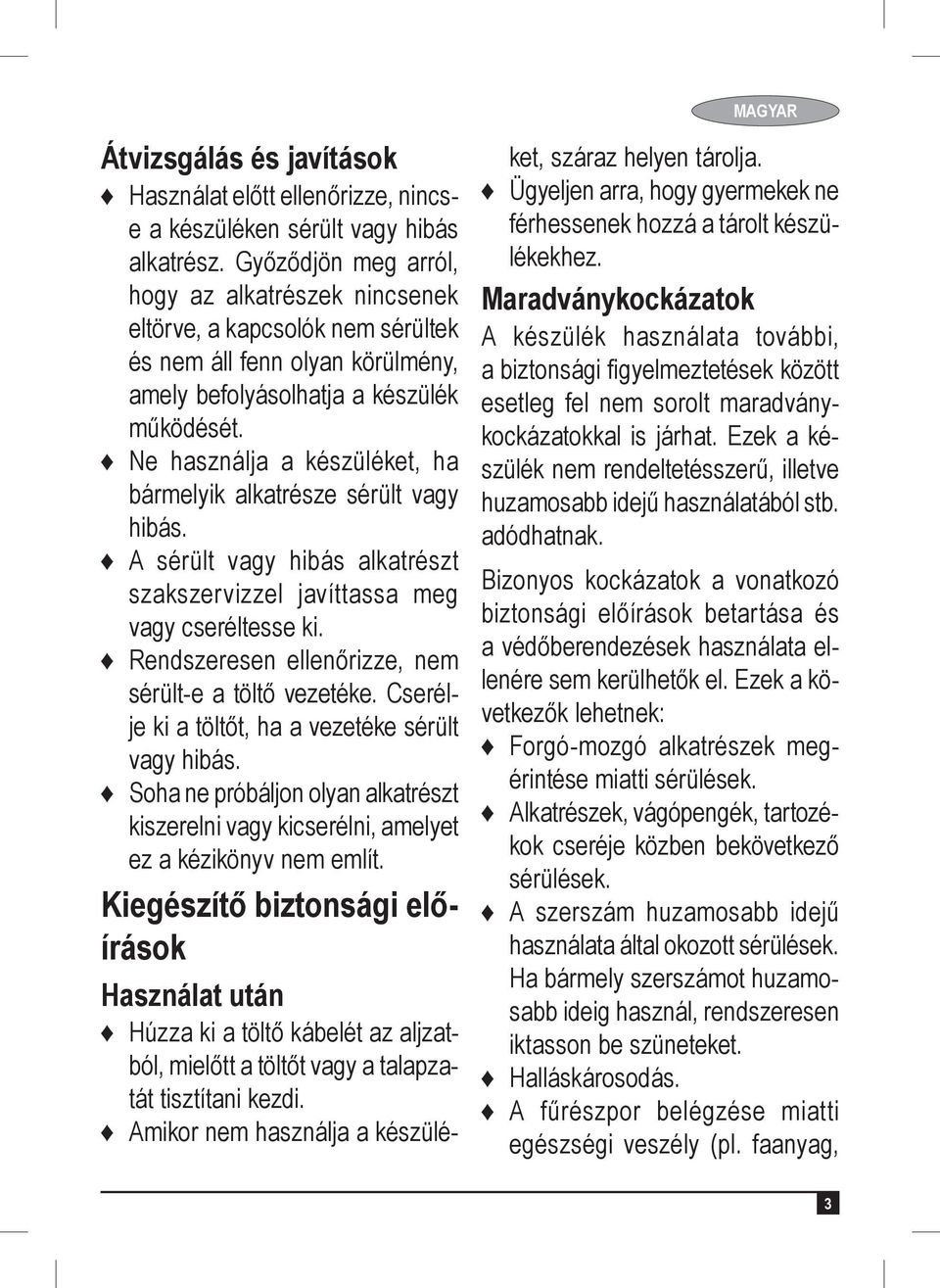 Ne használja a készüléket, ha bármelyik alkatrésze sérült vagy hibás. A sérült vagy hibás alkatrészt szakszervizzel javíttassa meg vagy cseréltesse ki.