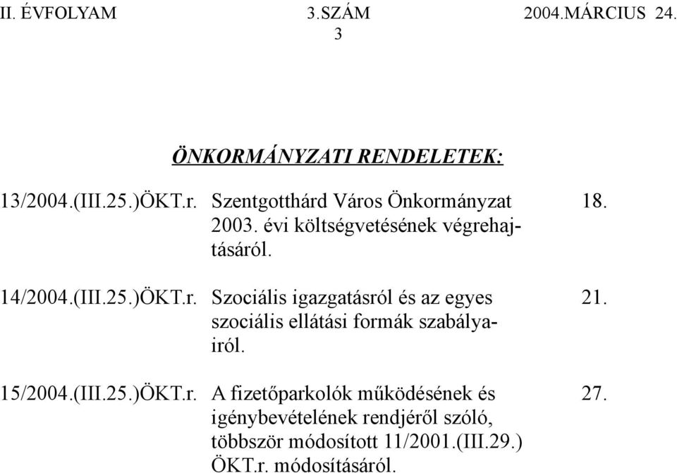 szociális ellátási formák szabályairól. 15/2004.(III.25.)ÖKT.r. A fizetőparkolók működésének és 27.