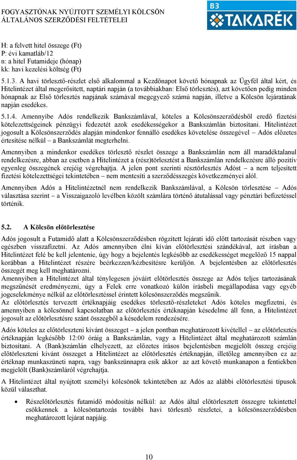 minden hónapnak az Első törlesztés napjának számával megegyező számú napján, illetve a Kölcsön lejáratának napján esedékes. 5.1.4.