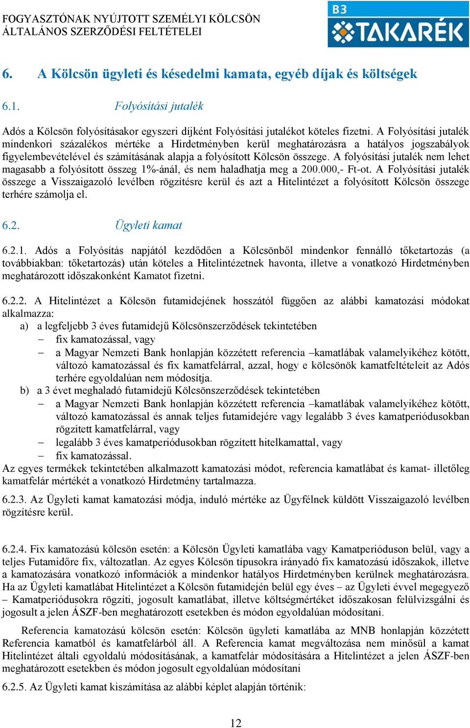 A folyósítási jutalék nem lehet magasabb a folyósított összeg 1%-ánál, és nem haladhatja meg a 200.000,- Ft-ot.