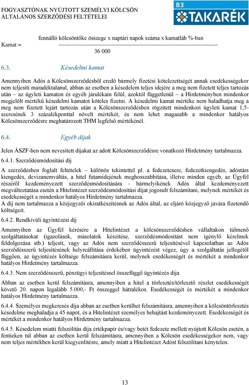 Késedelmi kamat Amennyiben Adós a Kölcsönszerződésből eredő bármely fizetési kötelezettségét annak esedékességekor nem teljesíti maradéktalanul, abban az esetben a késedelem teljes idejére a meg nem