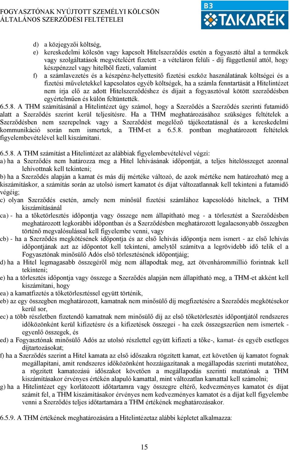 a számla fenntartását a Hitelintézet nem írja elő az adott Hitelszerződéshez és díjait a fogyasztóval kötött szerződésben egyértelműen és külön feltüntették. 6.5.8.