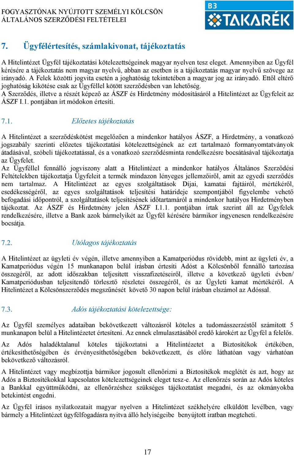 A Felek közötti jogvita esetén a joghatóság tekintetében a magyar jog az irányadó. Ettől eltérő joghatóság kikötése csak az Ügyféllel kötött szerződésben van lehetőség.