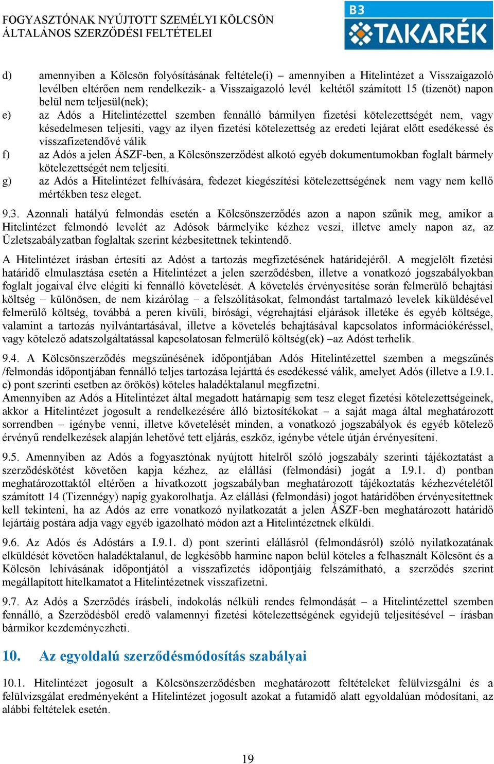 esedékessé és visszafizetendővé válik f) az Adós a jelen ÁSZF-ben, a Kölcsönszerződést alkotó egyéb dokumentumokban foglalt bármely kötelezettségét nem teljesíti.