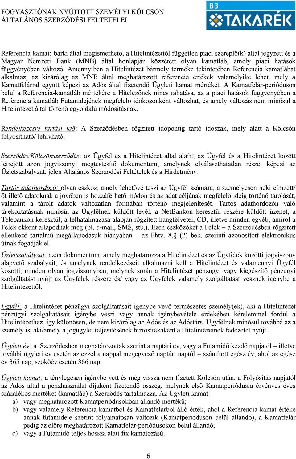 Amennyiben a Hitelintézet bármely terméke tekintetében Referencia kamatlábat alkalmaz, az kizárólag az MNB által meghatározott referencia értékek valamelyike lehet, mely a Kamatfelárral együtt képezi