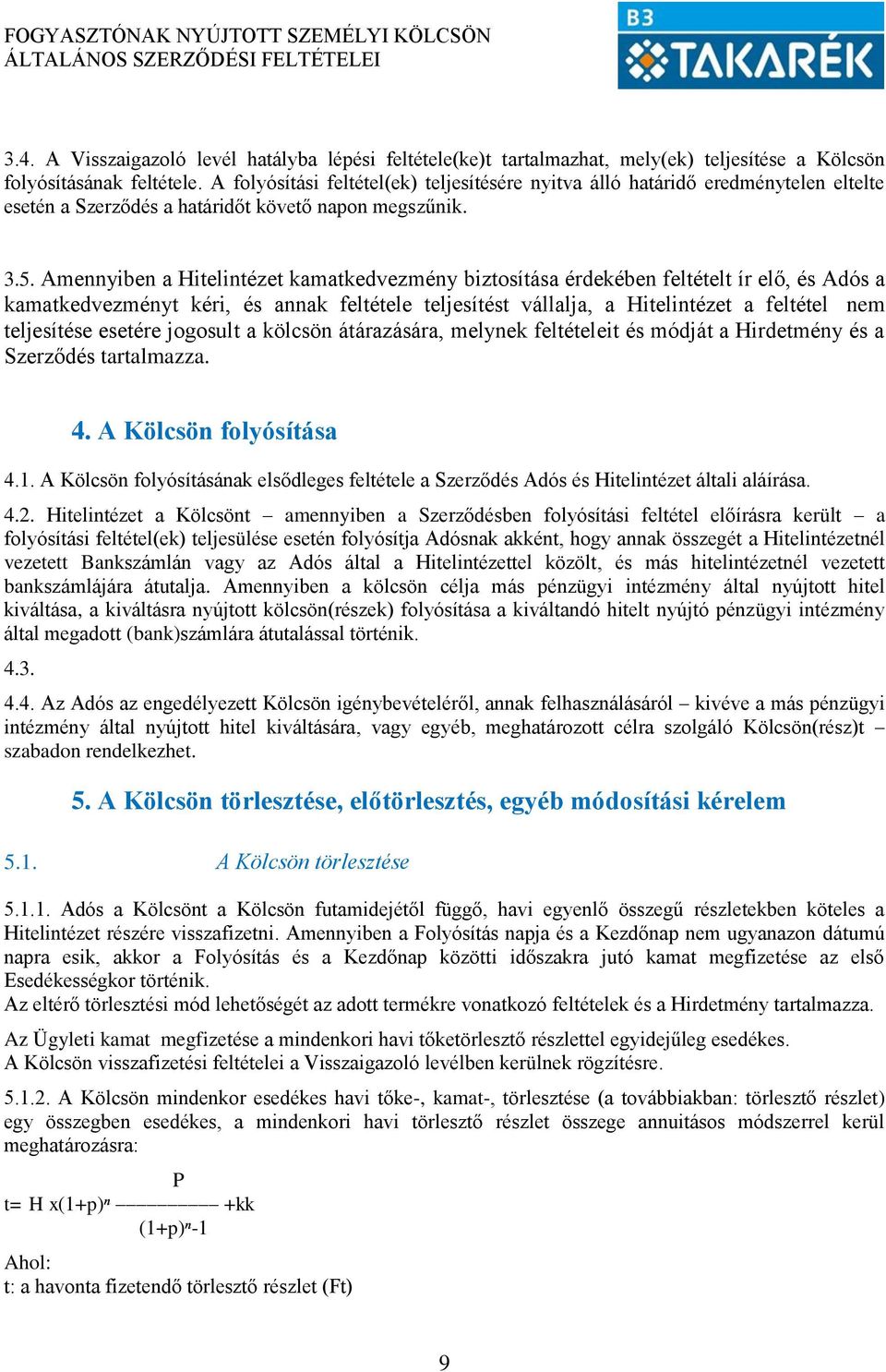 Amennyiben a Hitelintézet kamatkedvezmény biztosítása érdekében feltételt ír elő, és Adós a kamatkedvezményt kéri, és annak feltétele teljesítést vállalja, a Hitelintézet a feltétel nem teljesítése