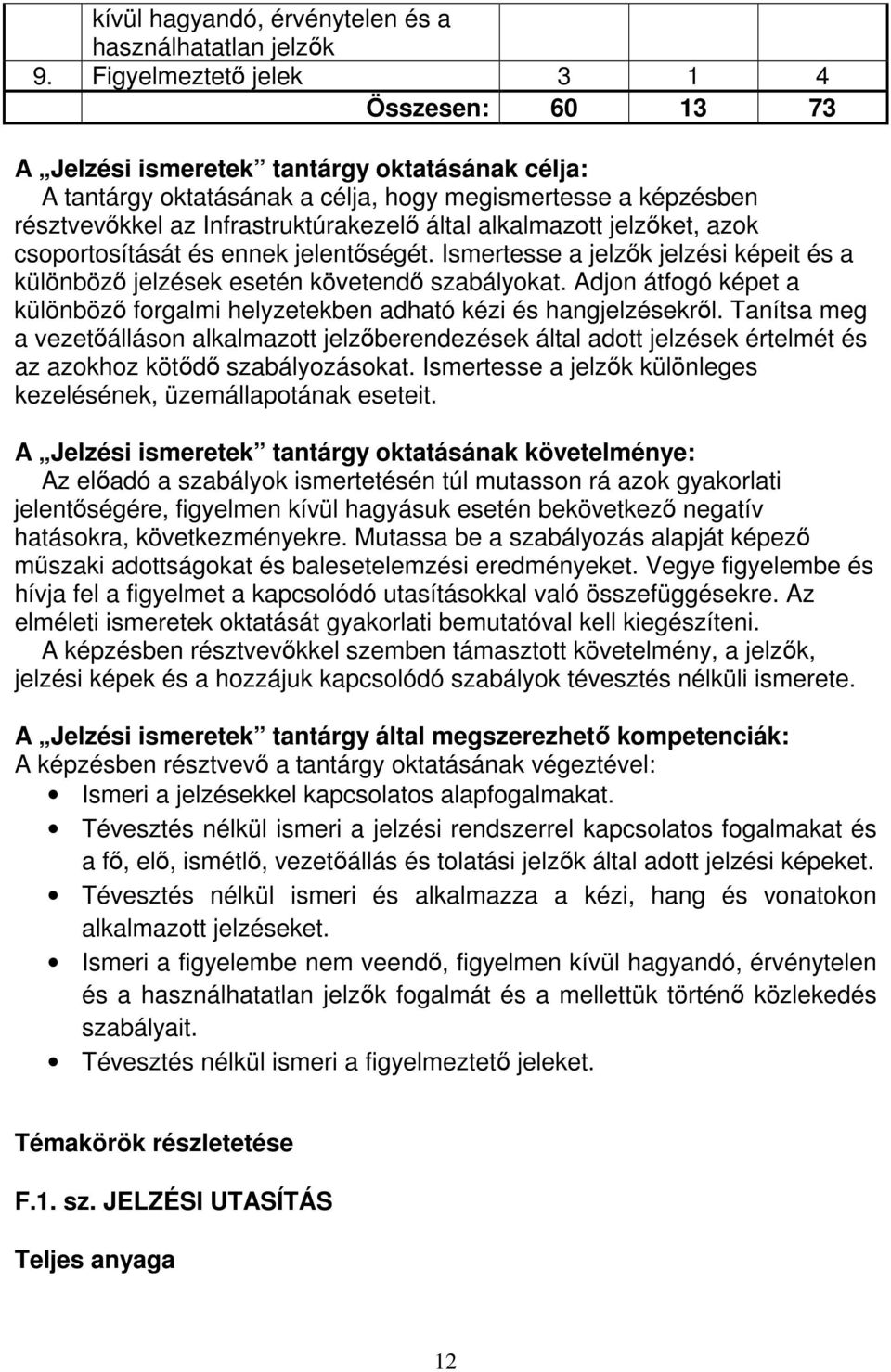 alkalmazott jelzőket, azok csoportosítását és ennek jelentőségét. Ismertesse a jelzők jelzési képeit és a különböző jelzések esetén követendő szabályokat.