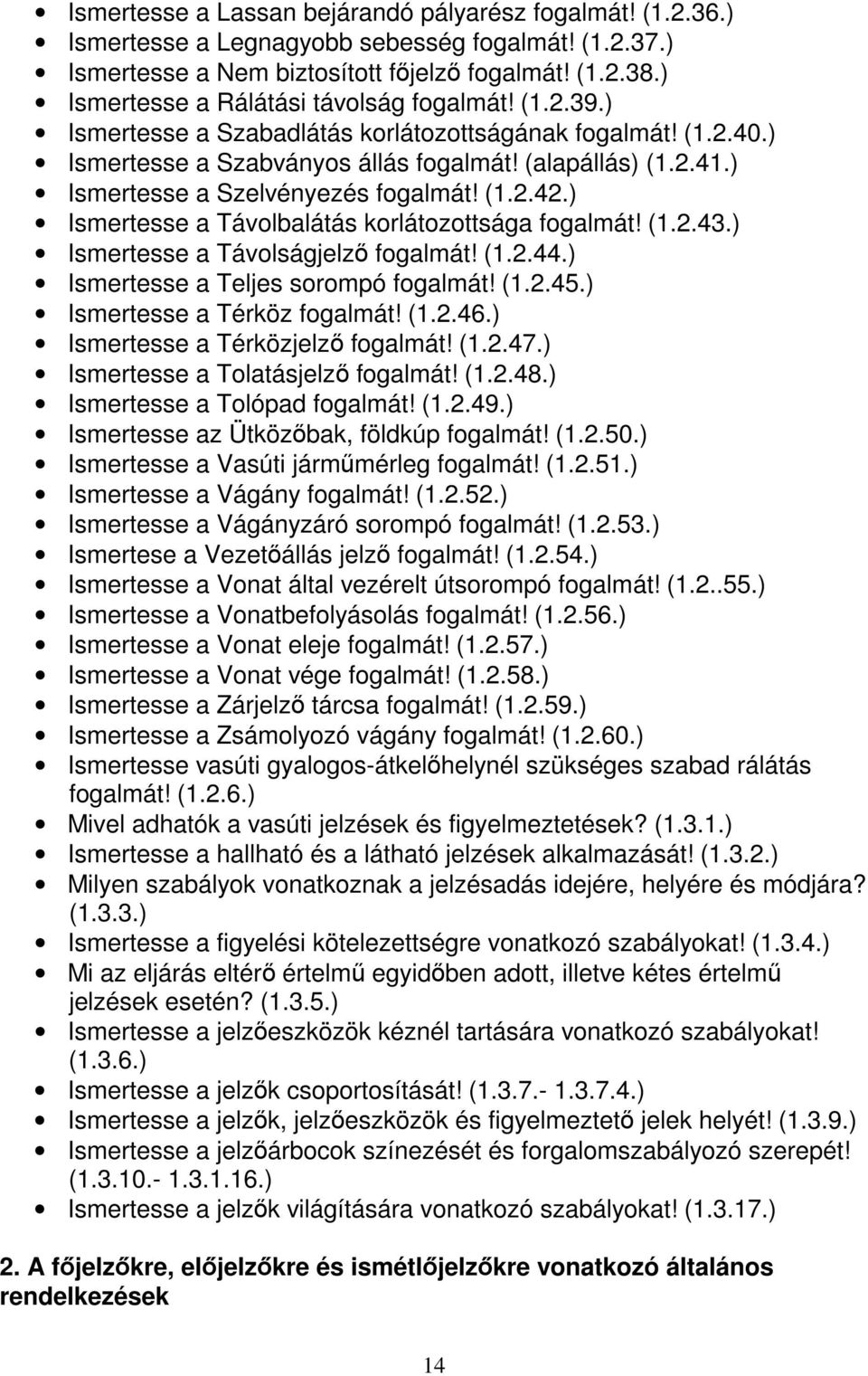 ) Ismertesse a Szelvényezés fogalmát! (1.2.42.) Ismertesse a Távolbalátás korlátozottsága fogalmát! (1.2.43.) Ismertesse a Távolságjelző fogalmát! (1.2.44.) Ismertesse a Teljes sorompó fogalmát! (1.2.45.
