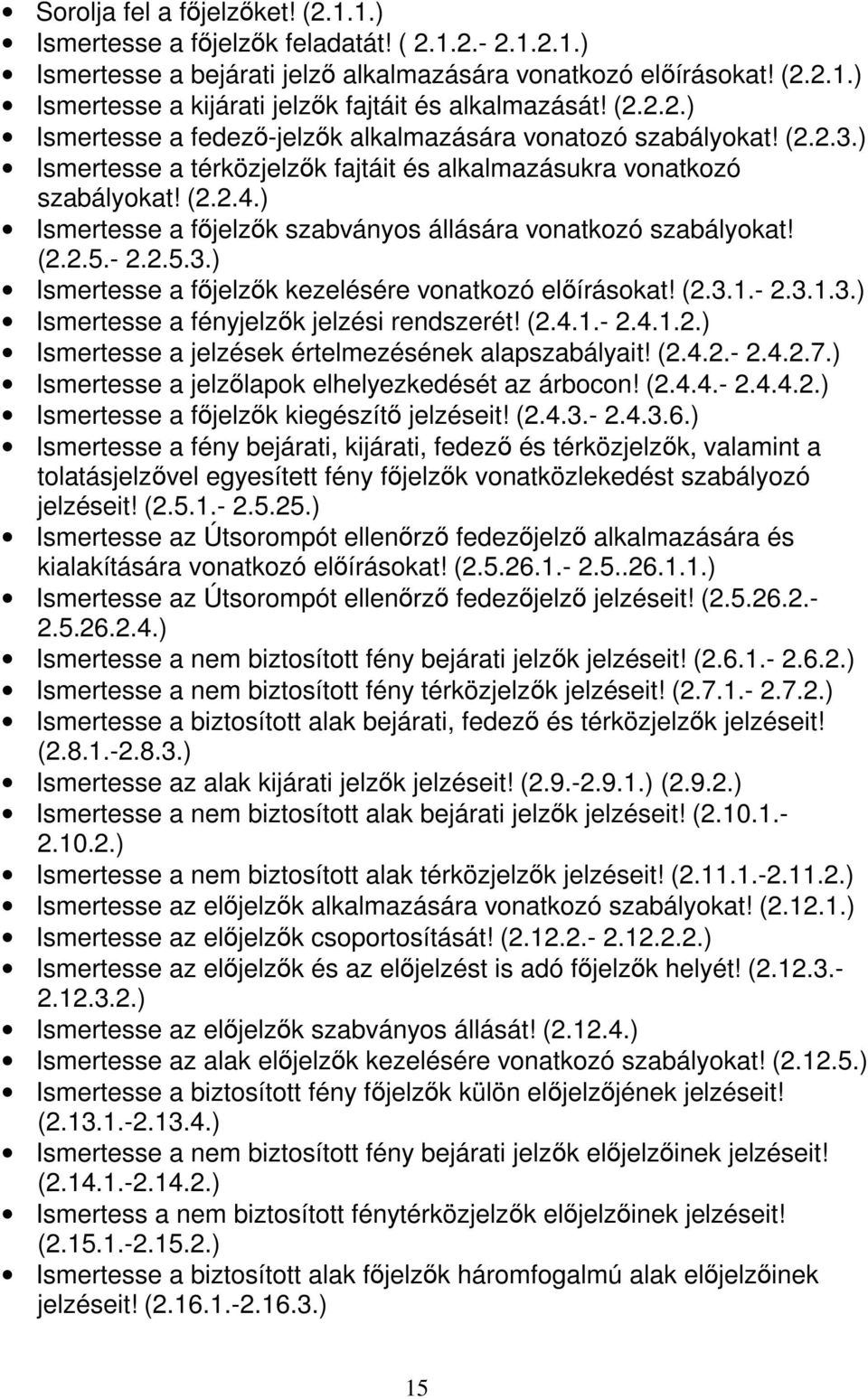 ) Ismertesse a főjelzők szabványos állására vonatkozó szabályokat! (2.2.5.- 2.2.5.3.) Ismertesse a főjelzők kezelésére vonatkozó előírásokat! (2.3.1.- 2.3.1.3.) Ismertesse a fényjelzők jelzési rendszerét!