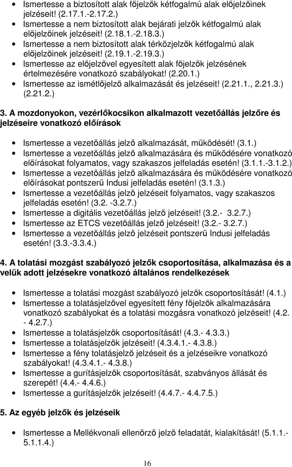 ) Ismertesse az előjelzővel egyesített alak főjelzők jelzésének értelmezésére vonatkozó szabályokat! (2.20.1.) Ismertesse az ismétlőjelző alkalmazását és jelzéseit! (2.21.1., 2.21.3.) (2.21.2.) 3.
