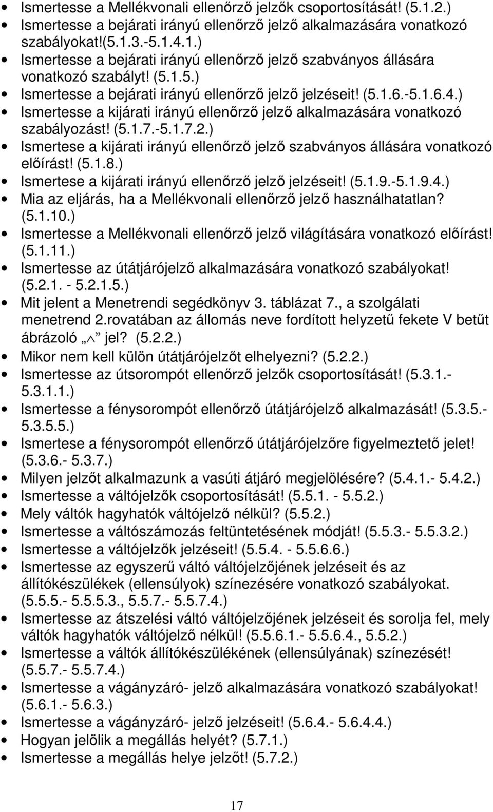 ) Ismertese a kijárati irányú ellenőrző jelző szabványos állására vonatkozó előírást! (5.1.8.) Ismertese a kijárati irányú ellenőrző jelző jelzéseit! (5.1.9.-5.1.9.4.