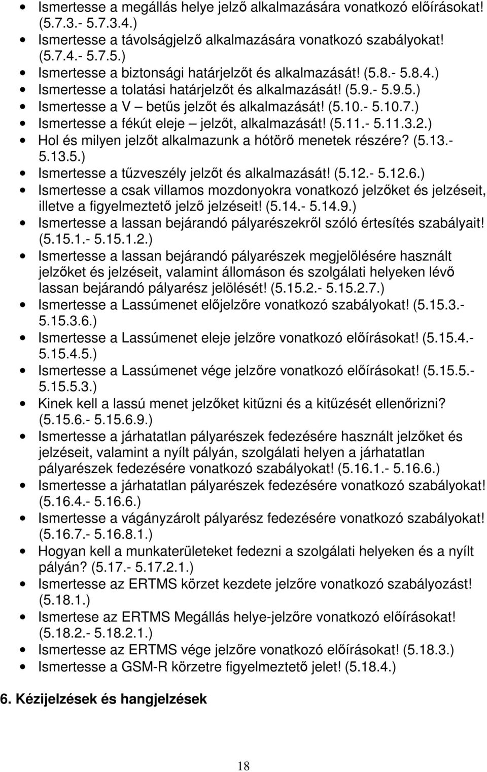2.) Hol és milyen jelzőt alkalmazunk a hótörő menetek részére? (5.13.- 5.13.5.) Ismertesse a tűzveszély jelzőt és alkalmazását! (5.12.- 5.12.6.