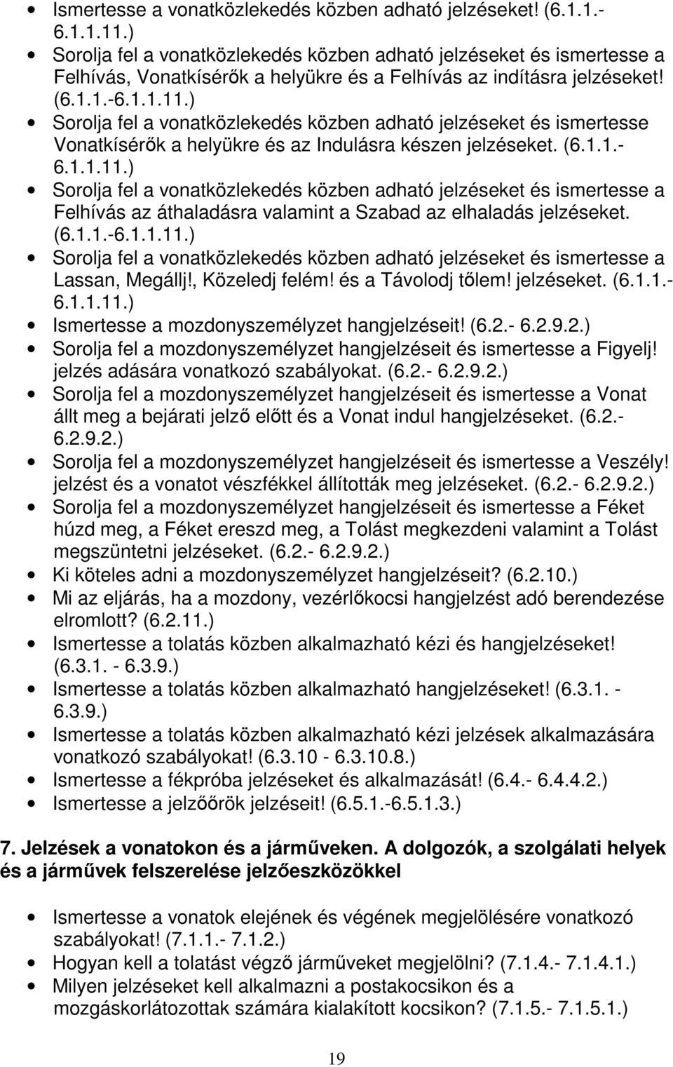 ) Sorolja fel a vonatközlekedés közben adható jelzéseket és ismertesse Vonatkísérők a helyükre és az Indulásra készen jelzéseket. (6.1.1.- 6.1.1.11.