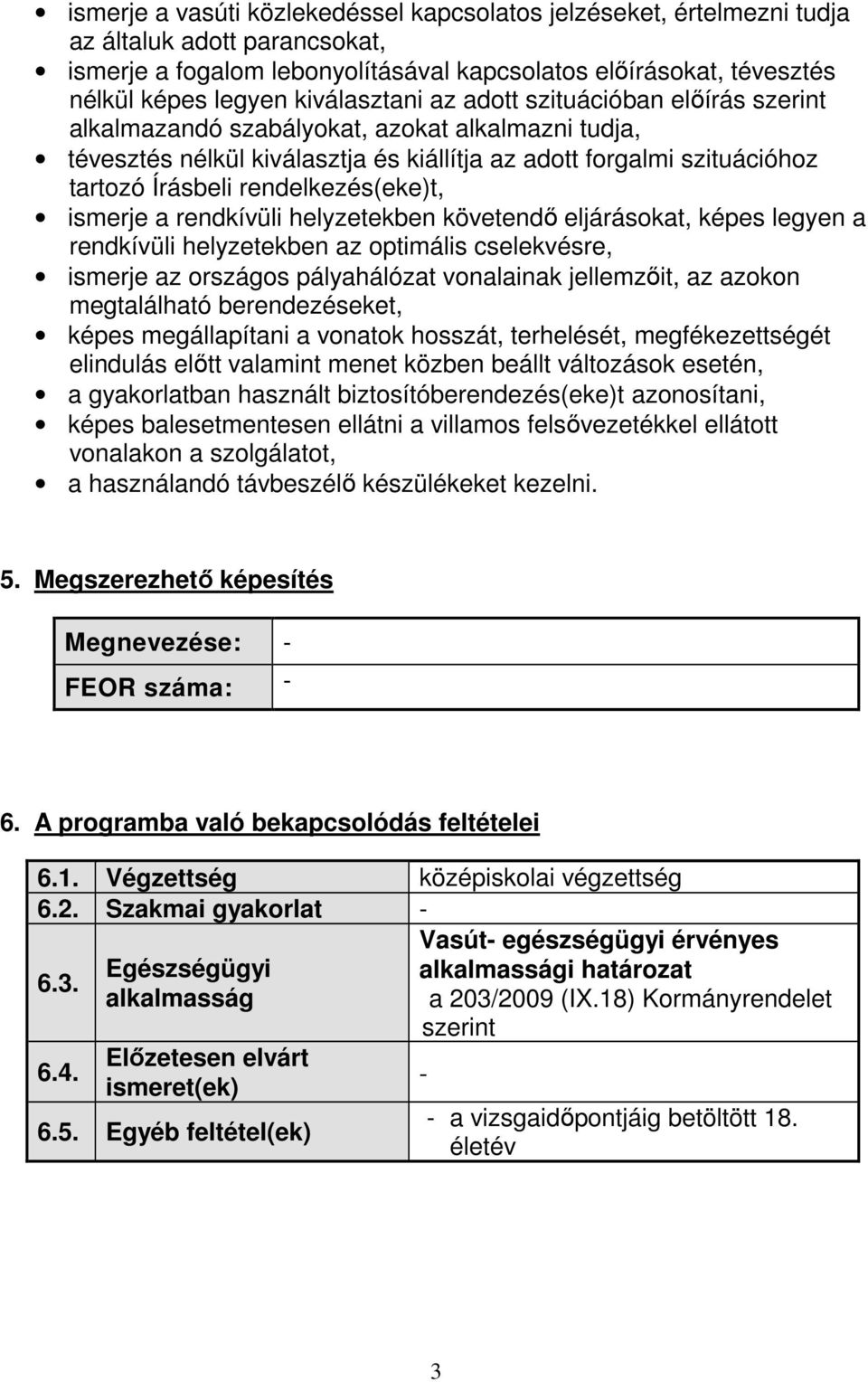 rendelkezés(eke)t, ismerje a rendkívüli helyzetekben követendő eljárásokat, képes legyen a rendkívüli helyzetekben az optimális cselekvésre, ismerje az országos pályahálózat vonalainak jellemzőit, az